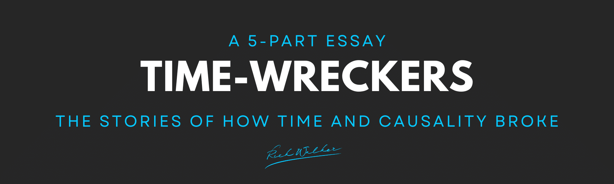 Time-wreckers is an essay series by Rick Walker about time and casuality